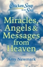 Chicken Soup for the Soul: Miracles, Angels & Messages from Heaven By Amy Newmark Cover Image