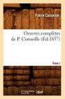 Oeuvres Complètes de P. Corneille. Tome I (Éd.1857) (Litterature) Cover Image