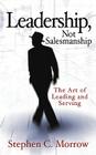 Leadership, Not Salesmanship By Stephen C. Morrow Cover Image