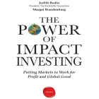 The Power Impact Investing: Putting Markets to Work for Profit and Global Good By Judith Rodin, Msrgo Brandenburg, Margot Brandenburg Cover Image
