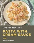 Oh! 365 Pasta with Cream Sauce Recipes: Best Pasta with Cream Sauce Cookbook for Dummies By Patsy Chavez Cover Image