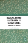Medievalism and Nationalism in German Opera: Euryanthe to Lohengrin (Routledge Research in Music) By Michael S. Richardson Cover Image