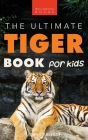 Tigers: The Ultimate Tiger Book for Kids:100+ Roar-some Tiger Facts, Photos, Quiz & More Cover Image