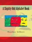 A Slightly Odd Alphabet Book By Heather S. Gilbert Cover Image