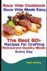 Sous Vide Cookbook: Sous Vide Made Easy: The Best 60+ Recipes for Crafting Restaurant-Quality Meals Every Day By Faith Antony Cover Image
