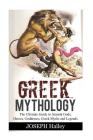 Greek Mythology: The Ultimate Guide to Ancient Gods, Heroes, Goddesses, Greek Myths and Legends By Joseph Halley Cover Image