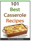 101 Best Casserole Recipes: From Quick To Slow Baked, Everything You Need For Your Next Potluck By Donna K. Stevens Cover Image