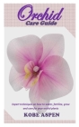 Orchid Care Guide: Expert techniques on how to water, fertilize, grow and care for your orchid plants Cover Image
