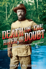 Death on the River of Doubt: Theodore Roosevelt's Amazon Adventure By Samantha Seiple Cover Image