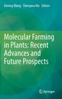 Molecular Farming in Plants: Recent Advances and Future Prospects By Aiming Wang (Editor), Shengwu Ma (Editor) Cover Image