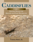 Caddisflies: A Guide to Eastern Species for Anglers and Other Naturalists By Thomas Ames Cover Image