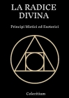 La Radice Divina: Principi Mistici Ed Esoterici By Coleritium Cover Image