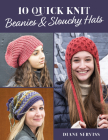 10 Quick Knit Beanies & Slouchy Hats By Diane Serviss Cover Image