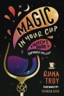 Magic in Your Cup: A Witch's Guide to Sippable Spellcraft Cover Image
