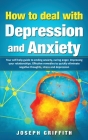 How to Deal with Depression and Anxiety: Your Self-help Guide to ending Anxiety, curing anger, improving your Relationships, effective remedies to qui By Joseph Griffith Cover Image