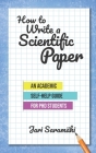 How to Write a Scientific Paper: An Academic Self-Help Guide for PhD Students By Jari Saramäki Cover Image