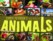 Coyote Peterson's Wild World of Animals: A Children's Animal Encyclopedia of All the Coolest Animals Around the World Cover Image