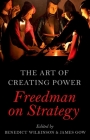 The Art of Creating Power: Freedman on Strategy By Benedict Wilkinson (Editor), James Gow (Editor) Cover Image