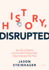History, Disrupted: How Social Media and the World Wide Web Have Changed the Past By Jason Steinhauer Cover Image