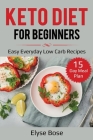 Keto Diet for Beginners: Easy Everyday Low Carb Recipes - 15-Day Meal Plan Cover Image