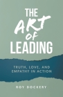 The Art of Leading: Truth, Love, and Empathy in Action By Roy Dockery Cover Image