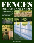 Fences for Home and Garden: A Complete Guide to Selecting and Installing Wood, Masonry, Metal, and Living Fences Cover Image