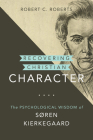 Recovering Christian Character: The Psychological Wisdom of Søren Kierkegaard (Kierkegaard as a Christian Thinker) Cover Image
