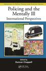 Policing and the Mentally Ill: International Perspectives (Advances in Police Theory and Practice) By Duncan Chappell (Editor) Cover Image