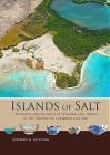 Islands of Salt: Historical Archaeology of Seafarers and Things in the Venezuelan Caribbean, 1624-1880 By Konrad A. Antczak Cover Image