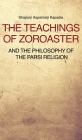 The Teachings of Zoroaster and the philosophy of the Parsi religion By Shaporji Aspaniarji Kapadia Cover Image