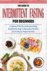 The Guide to Intermittent Fasting for Beginners: A Combination Of Keto Diet And Intermittent Fasting In Meal Plans On A Budget To Help You Boost Metab Cover Image