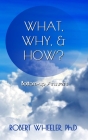 What, Why, & How?: Bottom-up Answers By Robert J. Wheeler Cover Image