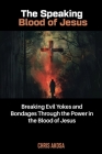 The Speaking Blood of Jesus: Breaking Evil Yokes and Bondages through the Power in the Blood of Jesus Cover Image