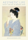 Aesthetic Life: Beauty and Art in Modern Japan (Harvard East Asian Monographs #400) Cover Image