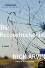 The Reconstructionist: A Novel By Nick Arvin Cover Image