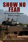 Show No Fear: Daring Actions in Canadian Military History By Bernd Horn Cover Image
