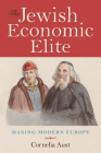 The Jewish Economic Elite: Making Modern Europe (German Jewish Cultures) Cover Image