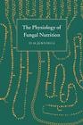 The Physiology of Fungal Nutrition By D. H. Jennings Cover Image