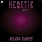 Heretic: A Memoir By Jeanna Kadlec, Xe Sands (Read by) Cover Image