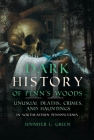 Dark History of Penn's Woods II: Unusual Deaths, Crimes, and Hauntings in Southeastern Pennsylvania By Jennifer L. Green Cover Image