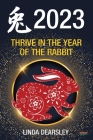 Thrive in the Year of the Rabbit [Chinese Horoscope 2023] By Linda Dearsley Cover Image