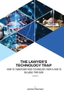 The Lawyer's Technology Trap: How to Transform Your Technology From a Pain to Billable Time Gain Cover Image