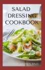 Salad Dressing Cookbook: The Complete Guide To Salad Dressing, Dips And Delicious Recipes By Vincent Brown Rnd Cover Image