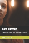 Fatal Charade: The True Crime Story of Brenda Andrew By Janet Gomes Cover Image