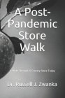 A Post-Pandemic Store Walk: A Walk Through A Grocery Store Today By Russell J. Zwanka Cover Image