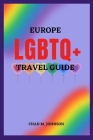 Europe LGBTQ+ Travel Guide: Europe's Top 12 Most Lgbtq-Friendly Cities By Chad M. Johnson Cover Image