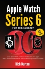 Apple Watch Series 6 for the Elderly (Large Print Edition): Quick Tips and Tricks To Master and Setup the New Apple Watch Series 6 Hidden Features and Cover Image