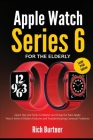 Apple Watch Series 6 for the Elderly (Large Print Edition): Quick Tips and Tricks To Master and Setup the New Apple Watch Series 6 Hidden Features and By Rich Burtner Cover Image