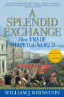 A Splendid Exchange: How Trade Shaped the World By William J. Bernstein Cover Image