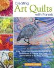 Creating Art Quilts with Panels: Easy Thread Painting and Embellishing Techniques to Create Your Own Colorful Piece of Art from Panels Cover Image